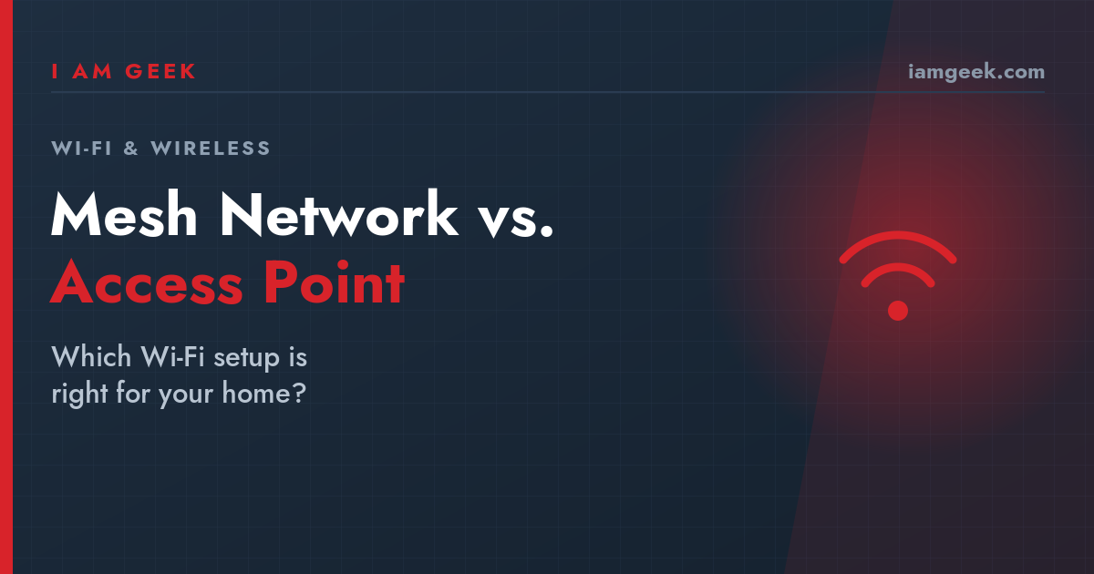 Mesh Network vs. Access Point: Which Wi-Fi Solution is Right for Your Home?