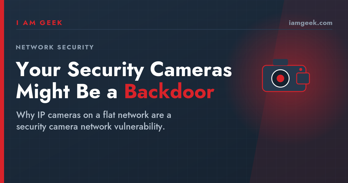 Why Your Security Cameras Might Be Your Biggest Network Vulnerability